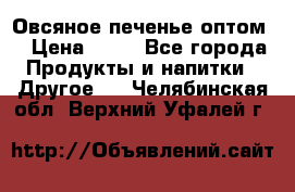 Овсяное печенье оптом  › Цена ­ 60 - Все города Продукты и напитки » Другое   . Челябинская обл.,Верхний Уфалей г.